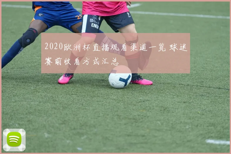 2020欧洲杯直播观看渠道一览 球迷赛前收看方式汇总