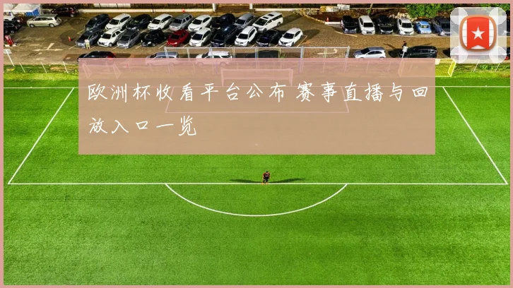 欧洲杯收看平台公布 赛事直播与回放入口一览