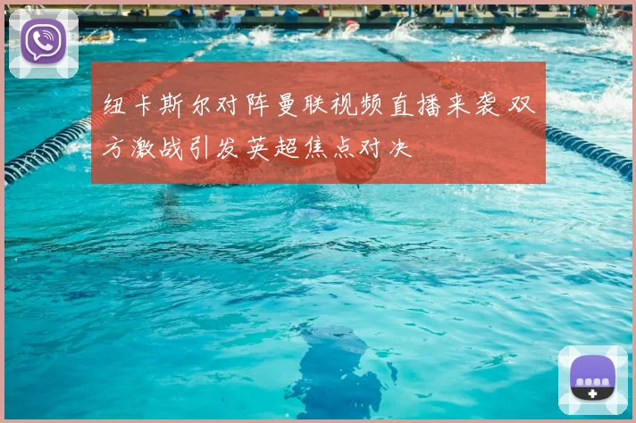 纽卡斯尔对阵曼联视频直播来袭 双方激战引发英超焦点对决