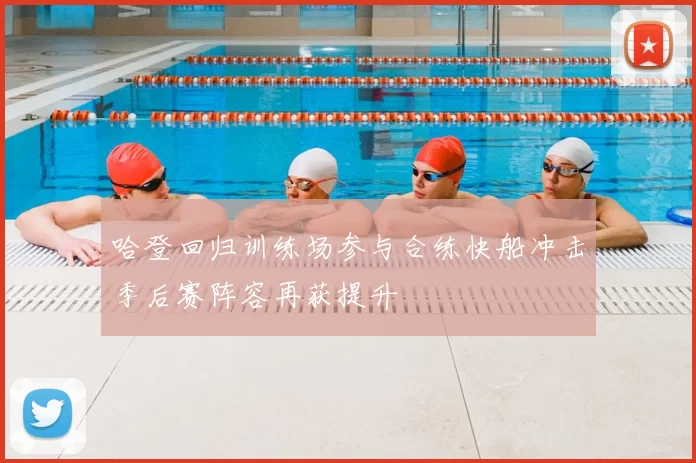 哈登回归训练场参与合练快船冲击季后赛阵容再获提升