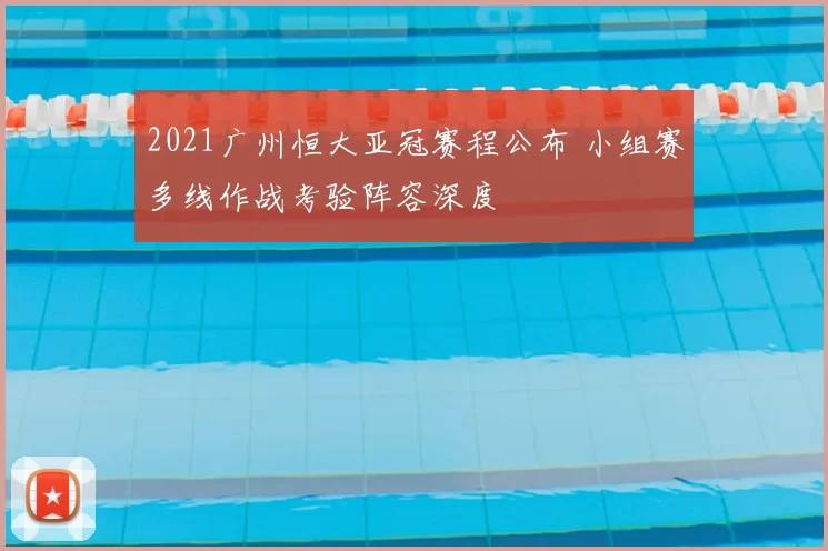 2021广州恒大亚冠赛程公布 小组赛多线作战考验阵容深度