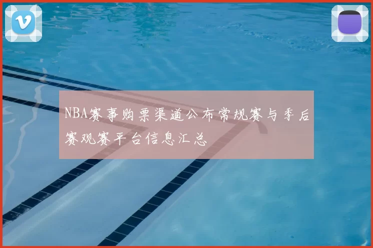 NBA赛事购票渠道公布常规赛与季后赛观赛平台信息汇总